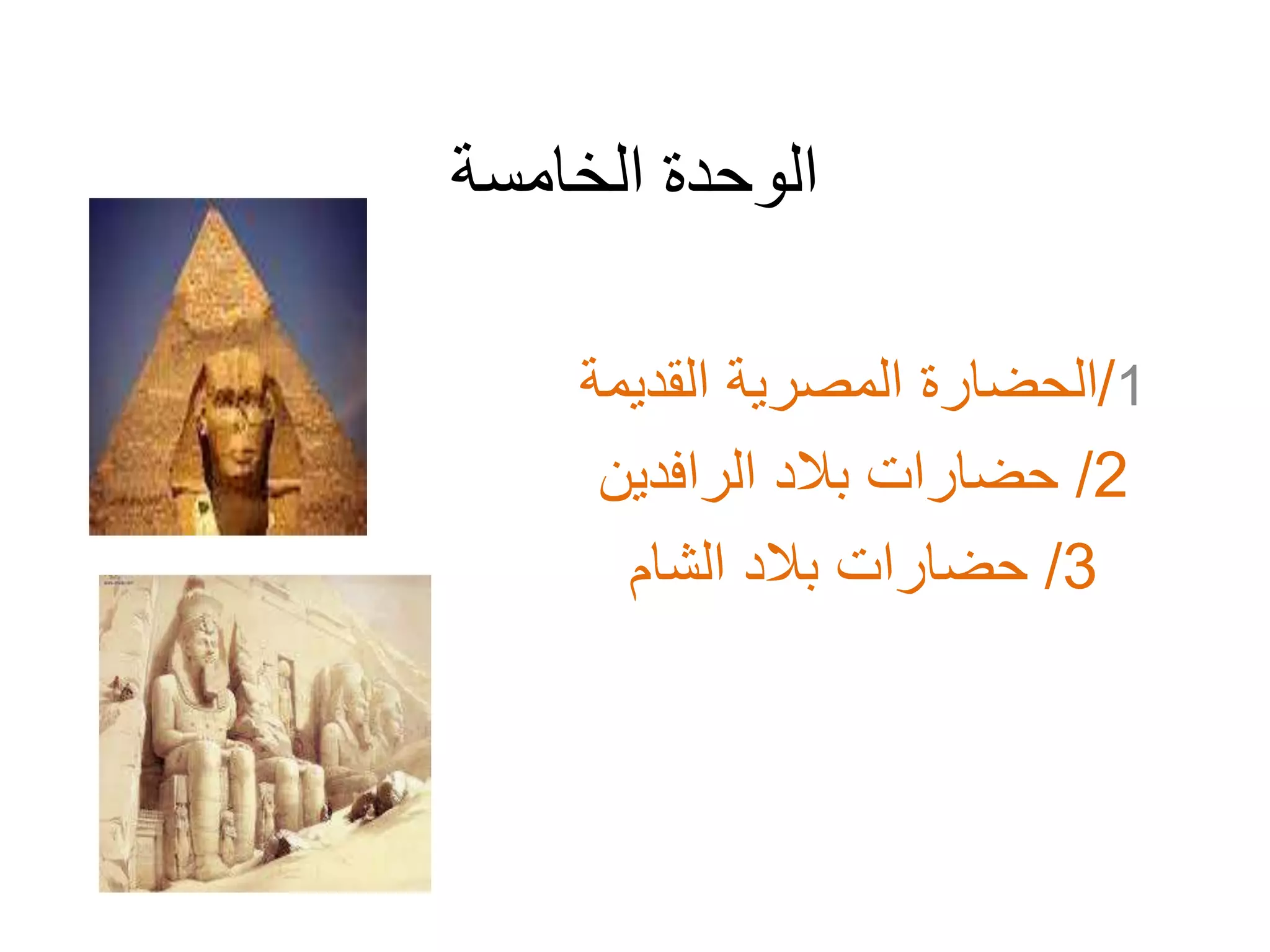 الوحدة الخامسة 
1/الحضارة المصرية القديمة 
2/ حضارات بلاد الرافدين 
3/ حضارات بلاد الشام 
