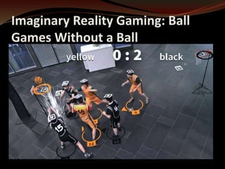 Imaginary Reality Gaming: Ball 
Games Without a Ball UIST 
 