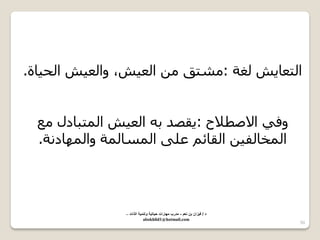 50 
ا زٌعب ٠ش غٌخ : شِزك ا عٌ ١ش، ٚا عٌ ١ش ا ذٌ ١بح. 
ٚفٟ الاططلاح : ٠مظذ ث ا عٌ ١ش ا زٌّجبدي عِ 
ا خٌّب فٌ ١ ا مٌبئ ع ٍٝ ا سٌّب خٌّ ٚا ٌّٙبد خٔ. 
د / ف زٌان بن نعم - مدرب مهارات ح اٌت ةٌ وتنم ةٌ الذات – 
abokhlid1@hotmail.com 
 
