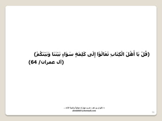 56 
)لُ ٠َب أَ ا ىٌِْزَبةِ رَؼَب ٌَْٛا إِ ٌَٝ وَ خٍٍَِّ صََٛاءٍ ثَ ١ْ بََٕٕ َٚثَ ١ْ ىَُٕ (ُ 
)آي ػ شّا /ْ 64 ) 
د / ف زٌان بن نعم - مدرب مهارات ح اٌت ةٌ وتنم ةٌ الذات – 
abokhlid1@hotmail.com 
 