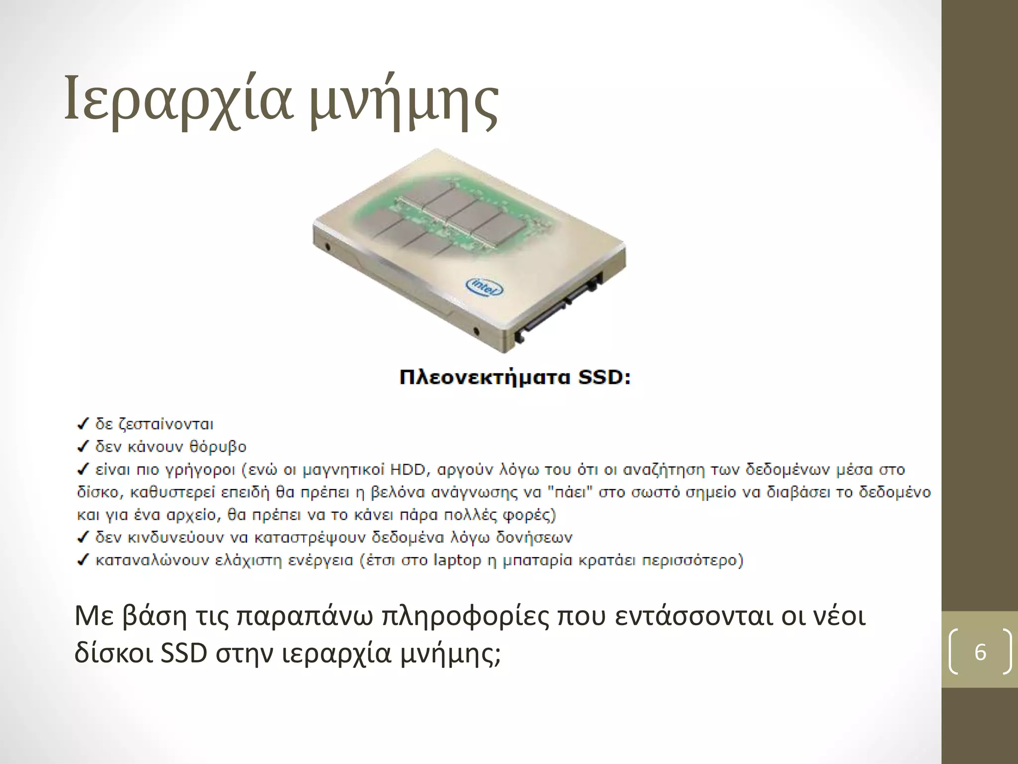 Ιεραρχία μνήμης 
6 
Με βάση τις παραπάνω πληροφορίες που εντάσσονται οι νέοι 
δίσκοι SSD στην ιεραρχία μνήμης; 
 