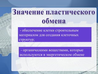 - обеспечение клетки строительным 
материалом для создания клеточных 
структур; 
- органическими веществами, которые 
используются в энергетическом обмене 
 