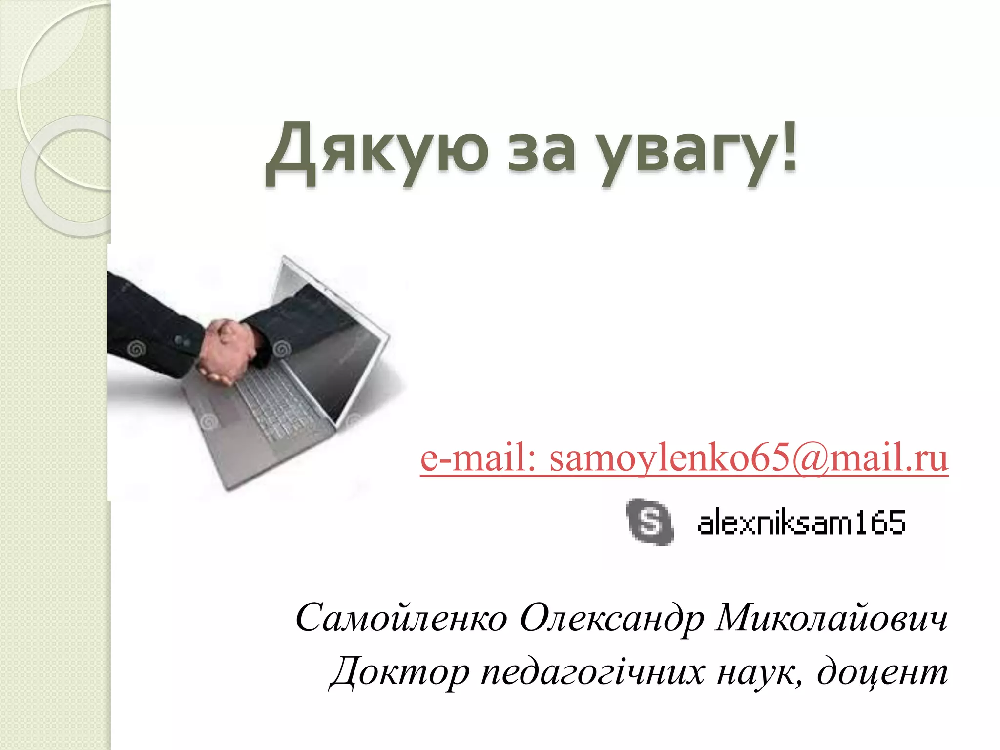 Дякую за увагу! 
 e-mail: samoylenko65@mail.ru 
Самойленко Олександр Миколайович 
Доктор педагогічних наук, доцент 
