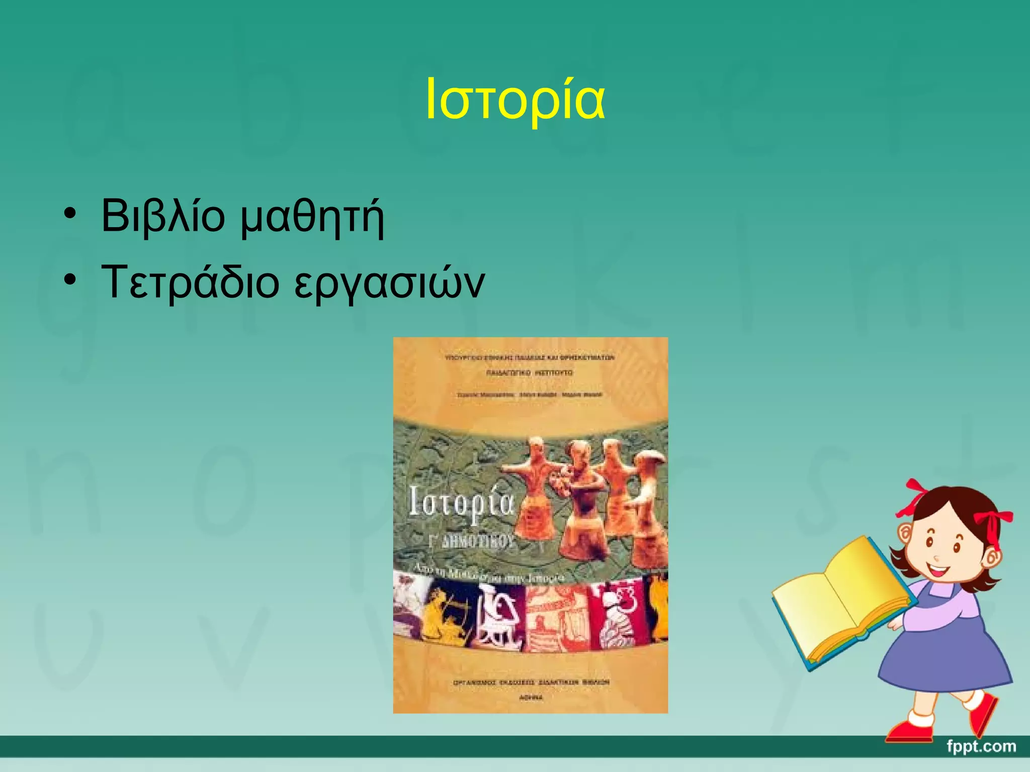 Ιστορία 
• Βιβλίο μαθητή 
• Τετράδιο εργασιών 
 