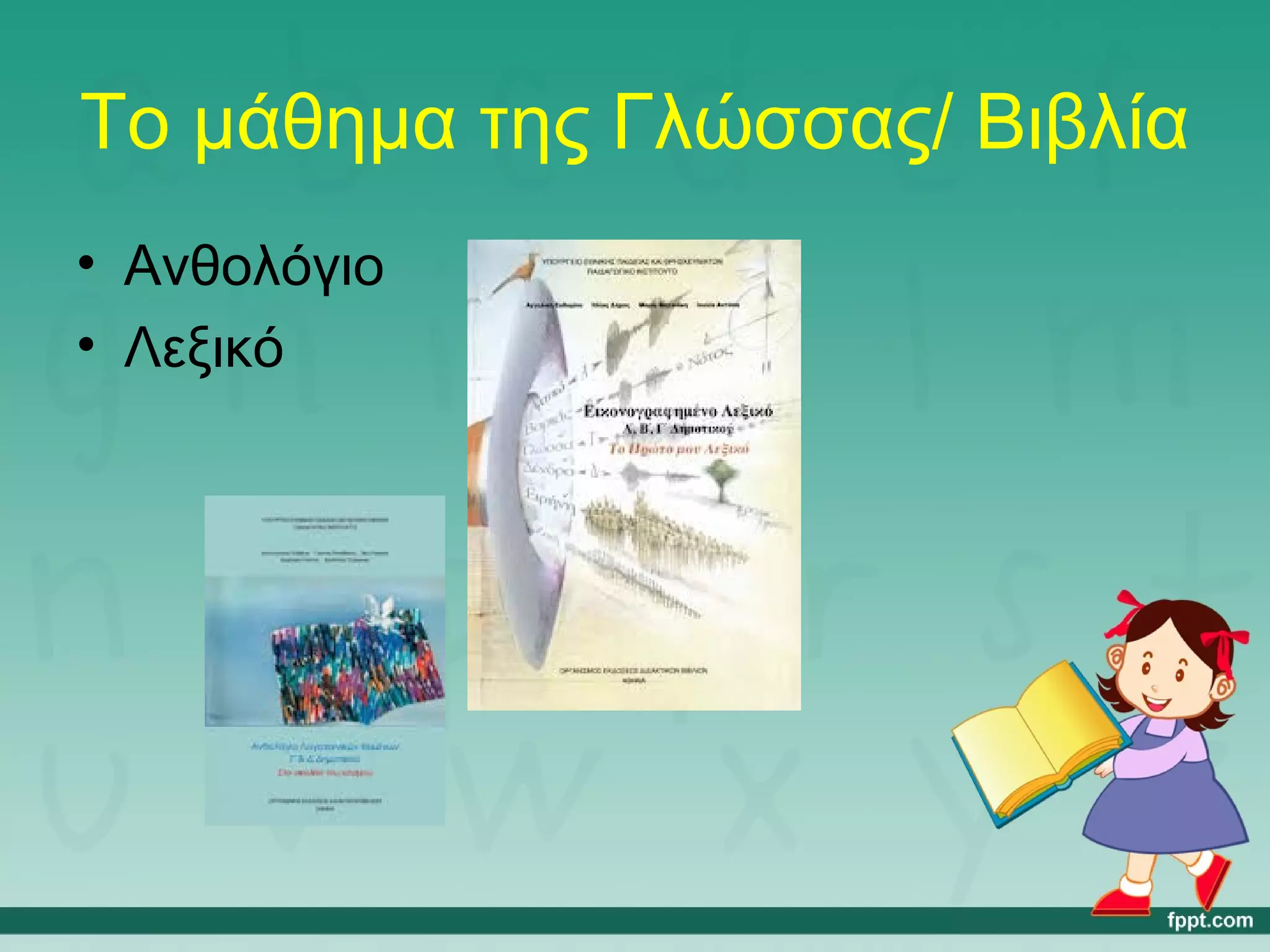 Το μάθημα της Γλώσσας/ Βιβλία 
• Ανθολόγιο 
• Λεξικό 
 