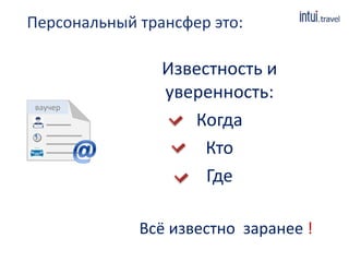 Персональный трансфер это: 
Известность и 
уверенность: 
Когда 
Кто 
Где 
ваучер 
Всё известно заранее ! 
 