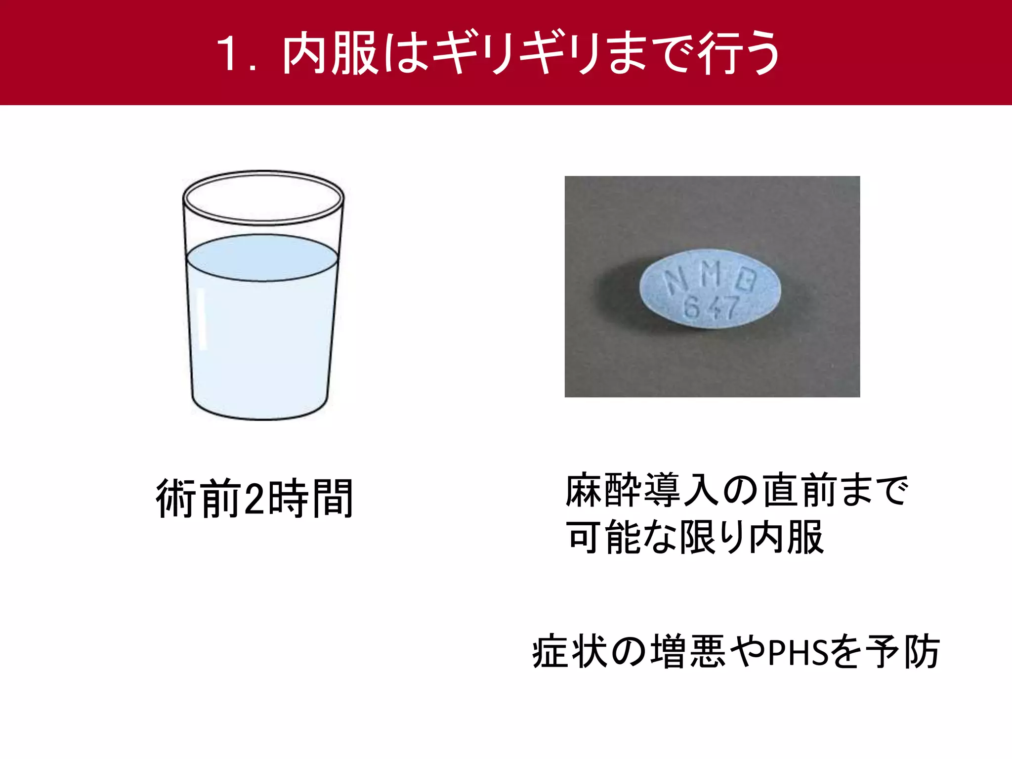 １．内服はギリギリまで行う 
術前2時間麻酔導入の直前まで 
可能な限り内服 
症状の増悪やPHSを予防 
 