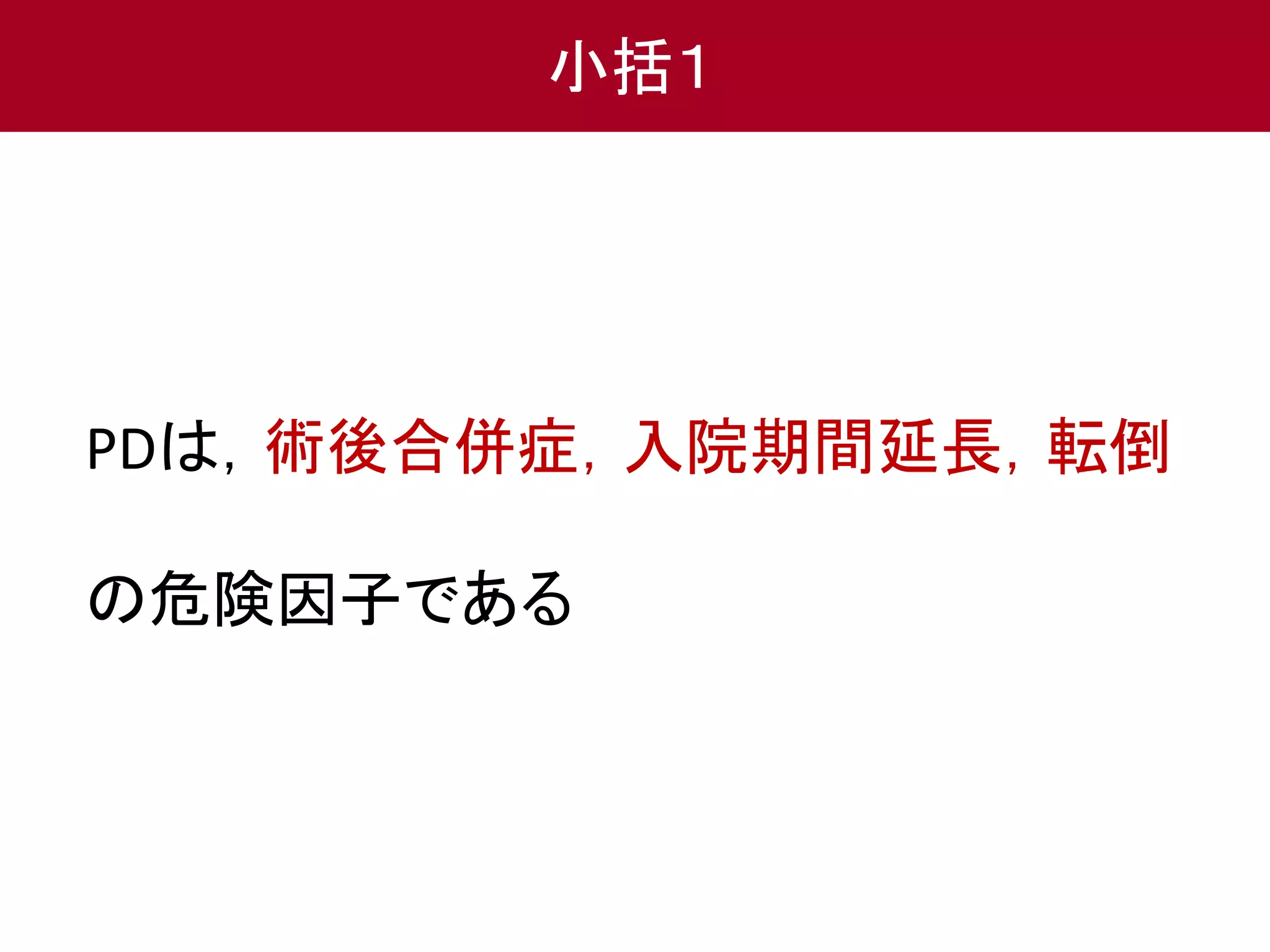 小括１ 
PDは，術後合併症，入院期間延長，転倒 
の危険因子である 
 