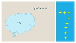 Երբ մեծանամ….. 
??? 
