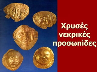 Χρυσές 
νεκρικές 
προσωπίδες 
 