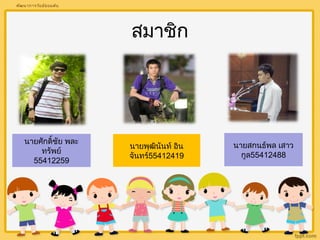 สมาชิก 
พัոาการวัยมัธยมต้น 
นายศักดิ์ชัย พละ 
ทรัพย์ 
55412259 
นายสกนธ์พล เสาว 
กูล55412488 
นายพฒุินันท ์อิน 
จันทร์55412419 
 
