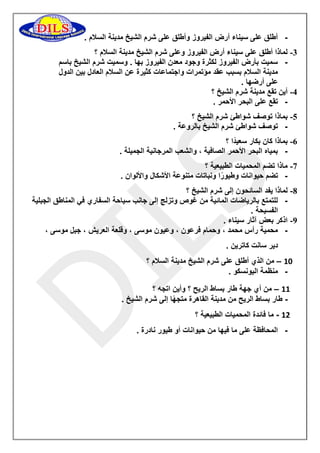 أطلق على سيناء أرض الفيروز وأطلق على شرم الشيخ مدينة السلام . - 
-3 لماذا أطلق على سيناء أرض الفيروز وعلى شرم الشيخ مدينة السلام ؟ 
- سميت بأرض الفيروز لكثرة وجود معدن الفيروز بها . وسميت شرم الشيخ باسم 
مدينة السلام بسبب عقد مؤتمرات واجتماعات كثيرة عن السلام العادل بين الدول 
على أرضها . 
-4 أين تقع مدينة شرم الشيخ ؟ 
- تقع على البحر الأحمر . 
-5 بماذا توصف شواطئ شرم الشيخ ؟ 
- توصف شواطئ شرم الشيخ بالروعة . 
-6 بماذا كان بكار سعيدًا ؟ 
- بمياه البحر الأحمر الصافية ، والشعب المرجانية الجميلة . 
-7 ماذا تضم المحميات الطبيعية ؟ 
- تضم حيوانات وطيورًا ونباتات متنوعة الأشكال والألوان . 
-8 لماذا يفد السائحون إلى شرم الشيخ ؟ 
- للتمتع بالرياضات المائية من غوص وتزلج إلى جانب سياحة السفاري في المناطق الجبلية 
الفسيحة . 
-9 اذكر بعض آثار سيناء . 
- محمية رأس محمد ، وحمام فرعون ، وعيون موسى ، وقلعة العريش ، جبل موسى ، 
دير سانت كاترين . 
11 من الذي أطلق على شرم الشيخ مدينة السلام ؟ – 
- منظمة اليونسكو . 
11 من أي جهة طار بساط الريح ؟ وأين اتجه ؟ – 
طار بساط الريح من مدينة القاهرة متجهًا إلى شرم الشيخ . - 
11 ما فائدة المحميات الطبيعية ؟ - 
- المحافظة على ما فيها من حيوانات أو طيور نادرة . 
 