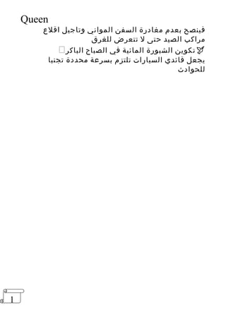 1 
Queen 
فينصح بعدم مغادرة السفن المواني وتاجيل اقلع 
مراكب الصيد حتى ل تتعرض للغرق 
 تكوين الشبورة المائية في الصباح الباكر  
يجعل قائدي السيارات تلتزم بسرعة محددة تجنبا 
للحوادث 
