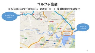 18 
ゴルフ＆宴会 
ゴルフ組：フェリー出発9：15 到着19：25 → 宴会開始時間調整中 
ノーサイ 
ンボード 
トレーダーズ 
ホテル 
 