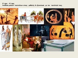 2η ώρα – 4η ώρα 
Απόδοση ρόλων/ ταυτοτήτων στους μαθητές & εξοικείωση με την ταυτότητά τους. 
 