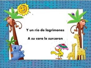Y un río de lagrimones 
A su cara le surcaron 
 