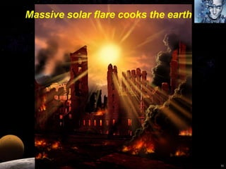 Massive solar flare cooks the earth 
11 
 