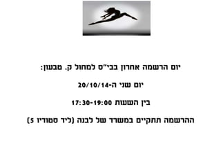 ??? ????? ????? ???"? ????? ?. ?????: 
??? ??? ? 20/10/14- 
??? ????? 17:30-19:00 
) ?????? ?????? ????? ?? ???? )??? ?????? 5 
