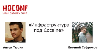 HHDDCCOONNFF 
Антон Тюрин 
«Инфраструктура 
под Cocaine» 
Евгений Сафронов 
 