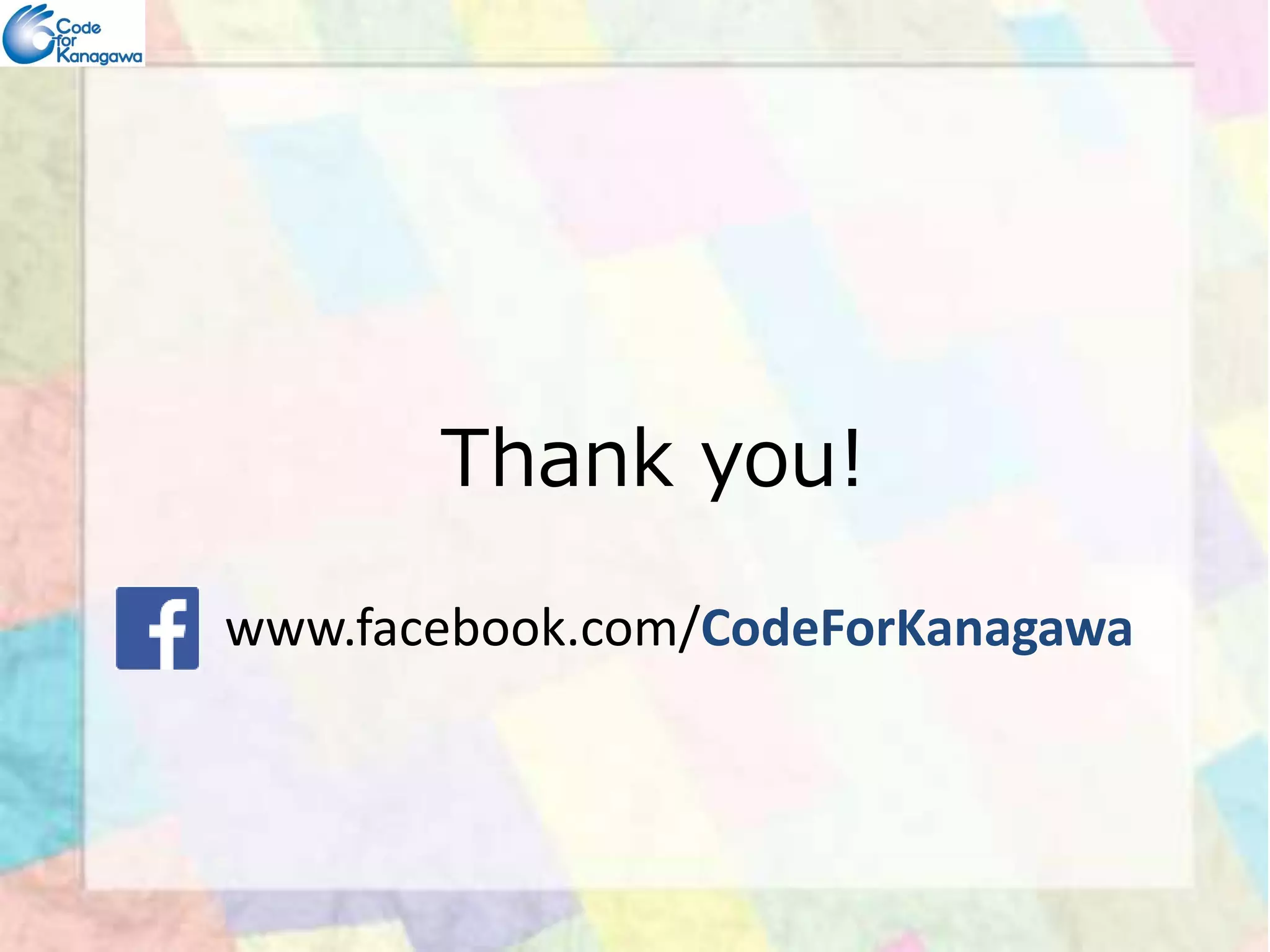 TThhaannkk yyoouu!! 
www.facebook.com/CodeForKanagawa 
 