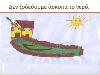 Δεν ξοδεύουμε άσκοπα το νερό. 
 