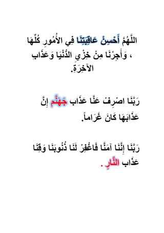 َّ‫م‬ُ‫ه‬َّ‫ل‬‫ال‬ِ‫ور‬ُ‫م‬ُ‫األ‬ ًِ‫ف‬‫ا‬َ‫ه‬ِّ‫ل‬ُ‫ك‬ ‫ا‬َ‫ن‬ِ‫ت‬َ‫ب‬ِ‫ق‬‫ا‬َ‫ع‬ ْ‫ن‬ِ‫س‬ْ‫ح‬َ‫أ‬
ِ‫ب‬‫ا‬َ‫ذ‬َ‫ع‬ َ‫و‬ ‫ا‬ٌَْ‫ن‬ُّ‫د‬‫ال‬ ِ‫ي‬ْ‫ِز‬‫خ‬ ْ‫ن‬ِ‫م‬ ‫ا‬َ‫ن‬ْ‫ر‬ِ‫ج‬َ‫أ‬ َ‫و‬ ،
ِ‫ة‬َ‫ِر‬‫خ‬‫اآل‬.
‫اب‬َ‫ذ‬َ‫ع‬ ‫ا‬َّ‫ن‬َ‫ع‬ ْ‫ؾ‬ ِ‫ر‬ْ‫اص‬ ‫ا‬َ‫ن‬َّ‫ب‬َ‫ر‬َّ‫ن‬ِ‫إ‬ ‫م‬َّ‫ن‬َ‫ه‬َ‫ج‬
ً‫ا‬‫ام‬َ‫ر‬َ‫ؼ‬ َ‫ان‬َ‫ك‬ ‫ا‬َ‫ه‬َ‫ب‬‫ا‬َ‫ذ‬َ‫ع‬.
‫ا‬َ‫ن‬ِ‫ق‬ َ‫و‬ ‫ا‬َ‫ن‬َ‫ب‬‫و‬ُ‫ن‬ُ‫ذ‬ ‫ا‬َ‫ن‬َ‫ل‬ ْ‫ِر‬‫ف‬ْ‫اؼ‬َ‫ف‬ ‫ا‬َّ‫ن‬َ‫م‬‫آ‬ ‫ا‬َ‫ن‬َّ‫ن‬ِ‫إ‬ ‫ا‬َ‫ن‬َّ‫ب‬َ‫ر‬
‫اب‬َ‫ذ‬َ‫ع‬. ِ‫ار‬َّ‫ن‬‫ال‬
 