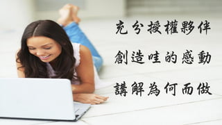 充分授權夥伴
創造哇的感動
講解為何而做
 