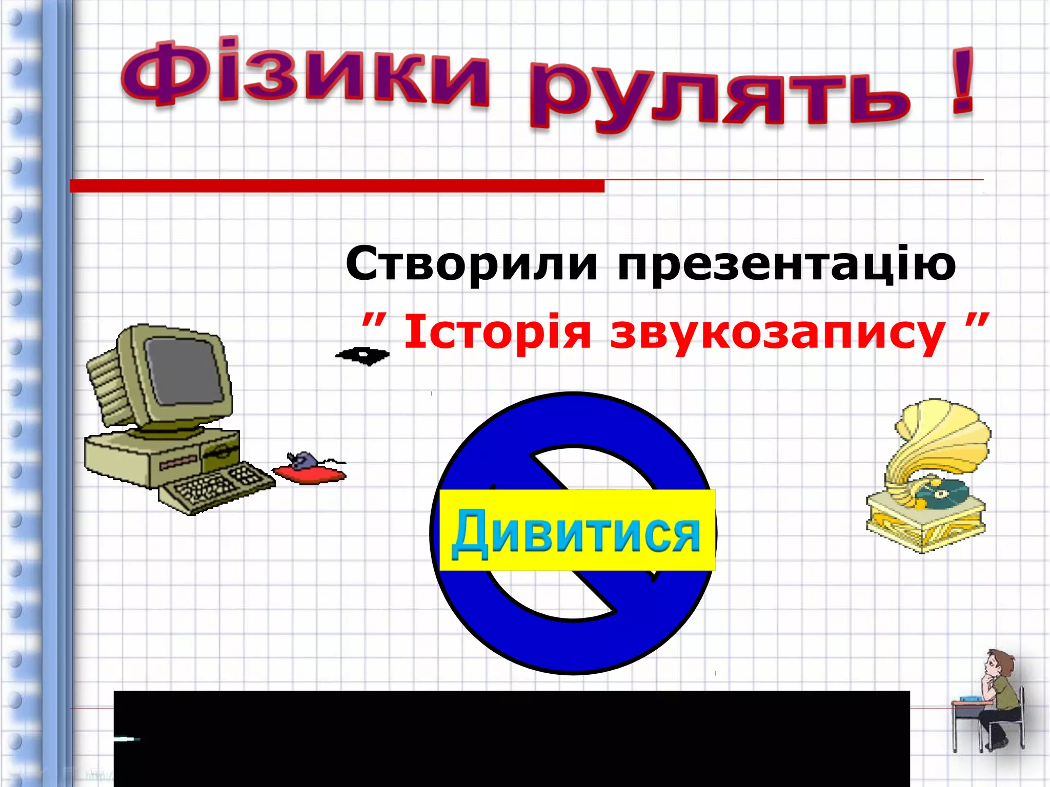 Створили презентацію 
” Історія звукозапису ” 
 