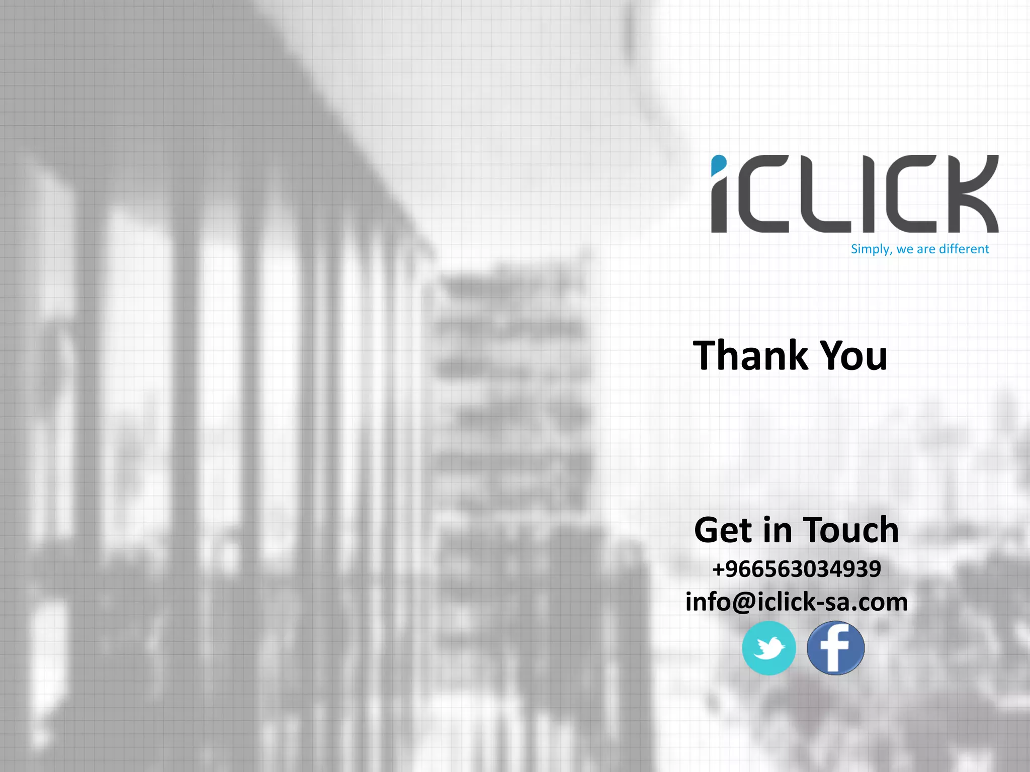 Thank You 
Simply, we are different 
Get in Touch +966563034939 info@iclick-sa.com 