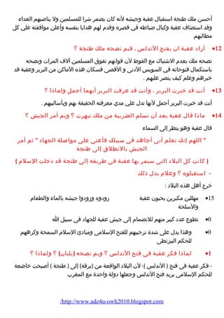 أحسن ملك طنجة استقبال عقبة وجيشه لنه كان يضمر شرا للمسلمين ول يناصبهم العداء 
وقد استضاف عقبة وكبال ضباطه في قصره وقدم لهم هدايا بنفسه وأعلن موافقته علي كل 
مطالبهم 
أراد عقبة ان يفتح الندلس . فبم نصحه ملك طنجة ؟ ·12 
نصحه ملك بعدم الشتباك مع القوط لن قواتهم تفوق المسلمين آلف المرات ونصحه 
باستكمال فتوحاته في السويس الدنى و القصى فسكان هذه الماكن من البربر وعقبة قد 
خبرهم وعلم كيف ينصر عليهم . 
أنت قد خبرت البربر ، وأنت قد عرفت البربر أيهما أجمل ولماذا ؟ ·13 
أنت قد خبرت البربر أجمل لنها تدل علي مدي معرفته الحقيقة بهم وبأساليبهم . 
ماذا قال عقبة بعد أن تسلم الضريبة من ملك تيهرت ؟ وبم أمر الجيش ؟ ·14 
قال عقبة وهو ينظر إلى السماء 
 اللهم إنك تعلم أنى أجاهد فى سبيلك فأعنى على مواصلة الجهاد  ثم أمر 
الجيش بالنطلق إلى طنجة 
( كانت كل البلد التى سيمر بها عقبة فى طريقه إلى طنجة قد دخلت السلم ) 
- استقبلوه ؟ وعلم يدل ذلك 
خرج أهل هذه البلد : 
مهللين مكبرين يحيون عقبة زودوه وزودوا جيشه بالماء والطعام ·15 
والسلحة 
تطوع عدد كبير منهم للنضمام إلى جيش عقبة للجهاد فى سبيل ا ·0 
وهذا يدل على شدة ترحيبهم للفتح السلمى ومبادئ السلم السمحة وكرههم ·0 
للحكم البيزنطى 
لماذا فكر عقبة فى فتح الندلس ؟ وبم نصحه (يليان) ؟ ولماذا ؟ ·1 
- فكر عقبة فى فتح ( الندلس )؛ لن البلد الواقعة من (برقة) إلى ( طنجة ) أصبحت خاضعة 
للحكم السلمى يريد فتح الندلس وجعلها دولة واحدة مع المغرب 
/http://www.adz4u-owh2010.blogspot.com 
 