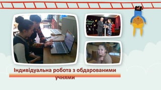 Індивідуальна робота з обдарованими 
учнями 
 
