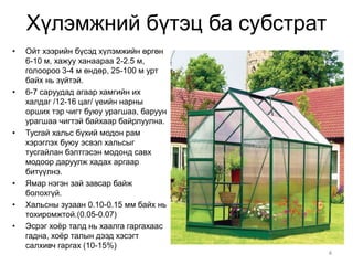 Хүлэмжний бүтэц ба субстрат 
• Ойт хээрийн бүсэд хүлэмжийн өргөн 
6-10 м, хажуу ханаараа 2-2.5 м, 
голоороо 3-4 м өндөр, 25-100 м урт 
байх нь зүйтэй. 
• 6-7 саруудад агаар хамгийн их 
халдаг /12-16 цаг/ үеийн нарны 
орших тэр чигт буюу урагшаа, баруун 
урагшаа чигтэй байхаар байрлуулна. 
• Тусгай хальс бүхий модон рам 
хэрэглэх буюу эсвэл хальсыг 
тусгайлан бэлтгэсэн модонд савх 
модоор даруулж хадах аргаар 
битүүлнэ. 
• Ямар нэгэн зай завсар байж 
болохгүй. 
• Хальсны зузаан 0.10-0.15 мм байх нь 
тохиромжтой.(0.05-0.07) 
• Эсрэг хоёр талд нь хаалга гаргахаас 
гадна, хоёр талын дээд хэсэгт 
салхивч гаргах (10-15%) 
4 
 