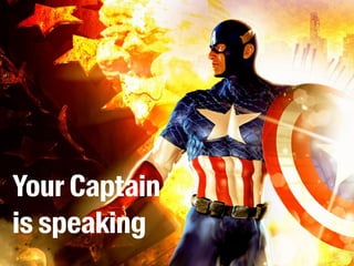 Your Сaptain 
is speaking 
 