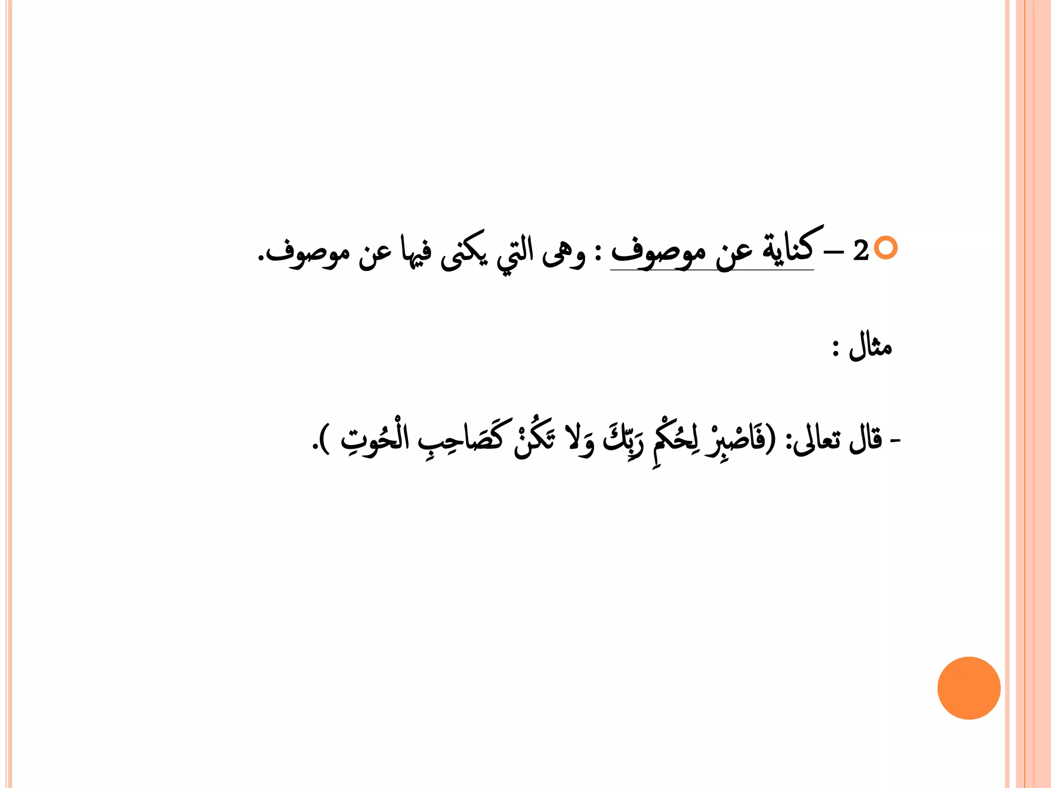 2 – كناية عن نوصوف : هى التي يكى  فيها عن نوصوف.  
نثال : 
- قال عبالى: )فَاصْبِِْ لِحُكُِْ رَهِ كَ ا  تَكُنْ كَ دَاحِبِ الْحُوتِ (. 
 