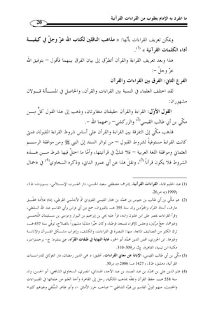 ما انفرد به الإمام يعقوب من القراءات القرآنية 18 
كلام الله، المعجـز، » : ثالثًا: تعريف القرآن اصطلا  حا: عرفه الزرقاني – رحمه الله - بأنه 
.(1) « ، المكتوب في المصاحف، المنقول بالتواتر، اُلمتعبد بتلاوته  الم ّ ترل على الن  بي مح  مد 
ولعلي أقتصر في تعريف القرآن الكريم على ما ذكره الزرقاني، - وإ ْ ن كان قد  عرف 
بتعاري  ف كثيرة- طلبًا للاختصار من جهة، ومن جهة أخرى لأنه جامع مانع وذلك لما يلي: 
خرج به كلام كلِّ من سوى الله ج ّ ل وعلا، والكـلام لا ،« كلام الله » : - قوله 
يس  مى كلامًا إ ّ لا إذا كان لفظًا، أي: صوتًا مشتم ً لا على بعض الحروف الهجائية، قال ابـ ن 
يد ّ ل على نطق مفهم...، تقول:كلمته أكّلمه تكليمًا وهو كليمي إذا كّلمك أو ...» : فارس 
.(2)« كّلمته 
دلّت هذه العبارة على إعجاز كتاب الله، وأ ّ ن ما ليس بمعجز ،« المعجز » : - قوله 
لا يدخل في مس  مى القرآن. 
خرج به ما نزل على غيره مـن الأنبيـاء ،«  الم ّ ترل على النبي مح  مد » : - قوله 
عليهم السلام. 
د ّ ل على أ ّ ن ما لم يكتب في المصـاحف مـن ،« المكتوب في المصاحف » : - قوله 
القرآن الذي نسخ فلا يدخل في مس  مى القرآن. 
خرج ذه العبارة عموم القراءات المردودة. ،« المتواتر » : - قوله 
ما لم يتعبد بتلاوته أو قراءته من الأذكـار « المتعبد بتلاوته » : - كما يخرج بقوله 
النبوية والأحاديث القدسية. 
رابعًا: تعريف القراءات القرآنية: لقد  عرفت القراءات القرآنية بتعاريف شـتى لا 
يكاد يخلو تعريف من نقد أو تعقيب، ولع ّ ل أجمع هذه التعاريف مـا ذكـره القسـط ّ لا ني 
1) الزرقاني، مح  مد عبد العظيم، مناهل العرفان في علوم القرآن، اعتنى به: مح  مد شمس الدين، دار الكتب العلميـة، ) 
. 1416 هـ/ 1996 م)،ج 1، ص 21 ) 
، 2) ابن فارس، معجم مقاييس اللغة، أحمد بن زكريا، دار الجيل، بيروت، تحقيق وضبط: عبد السلام هارون، ط 1 ) 
. 1411 هـ/ 1991 م)، ج 5، ص 131 ) 
 