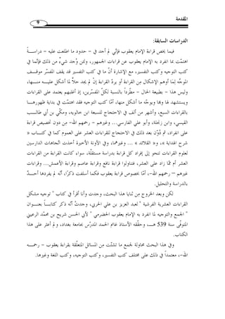 المقدمة 8 
وأراذلهم، وإذا صادف قراءة إمام ثقة عالم عارف باللغة ووجوهها ضاق ا صدره وطفـق 
يردها ويطعن فيها. 
وقراءة الإمام يعقوب الحضرمي- رحمه الله - من القراءات التي نالها قسط من الطعن 
أو التضعيف من قبل جهابذة من أهل اللغة والتفسير كانت لهم القدم الراسخة في العلم واليد 
الطولى في خدمة كتاب الله عز وج ّ ل من أمثال الطبري والزمخشري...وغيرهما رحمهـم ا لله 
تعالى. 
من كل هذا يتضح لنا أهمية الموضوع من خلال بيان ص  حة القراءة بقراءة الإمام يعقوب 
وأنها ذات آثار في المستويات اللغوية والتفسيرية للقرآن  - رحمه الله - واتصالها إلى الن  بي 
الكريم. 
أهداف الموضوع: 
 مما سبق يتضح بجلاء أهداف هذا البحث متمّثلة في: 
-1 بيان ما انفرد به الإمام يعقوب - رحمه الله - في قراءته عن الجمهور، هذا من 
جهة. 
-2 إبراز أثر قراءة الإمام يعقوب في الدرس اللغوي من خـلال تنـاول الجانـب 
الصوتي، والجانب الصرفي، والجانبين النحوي والدلالي. 
-3 كما يهدف البحث إلى إبراز أثر هذه الانفرادات في مدلول النص القرآني، من 
حيث توسيع المعاني أو تنويعها، إذ الخلاف الجاري بين القراءات وأثرها من قبيل الخـلاف 
الجائز أي خلاف التن  وع لا التضاد. 
-4 هناك بعض الانفرادات التي ع  دها بعض أهل اللغة والتفسير مـن المشـكلات، 
فالبحث يهدف أيضًا إلى توجيه ما أشكل من هذه الانفرادات. 
-5 كما يهدف البحث إلى التعريف بشخصية الإمام يعقوب - رحمه الله – مـن 
خلال التعرف إلى حياته العلمية عمومًا والتعرف إلى شيوخه وتلامذته وأه  م آثاره. 
فهذه بعض الأهداف التي يرجى بيانها في هذا الموضوع بإذن الله تعالى. 
 