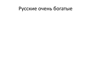 Русские очень богатые 
 