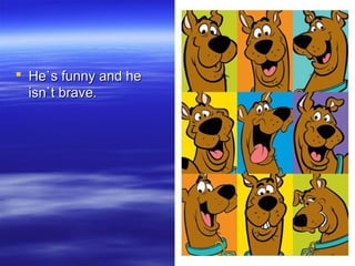  HHee``ss ffuunnnnyy aanndd hhee 
iissnn``tt bbrraavvee.. 
 