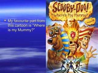  MMyy ffaavvoouurriittee ppaarrtt ffrroomm 
tthhiiss ccaarrttoooonn iiss ““WWhheerree 
iiss mmyy MMuummmmyy??”” 
 