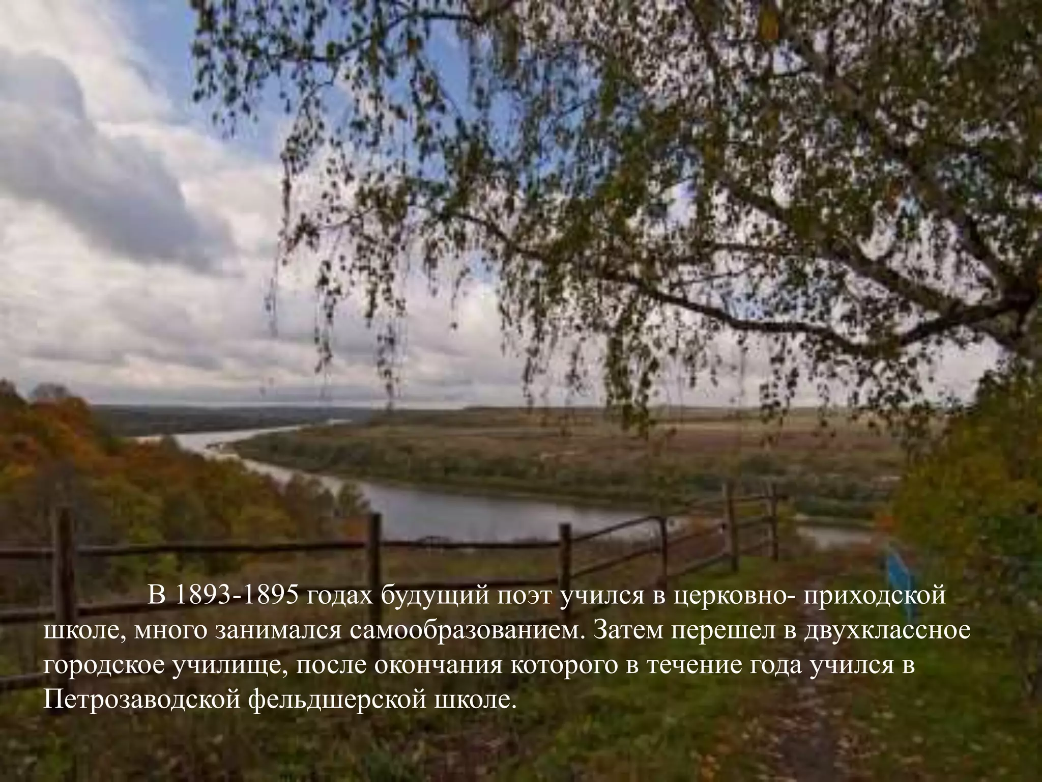 В 1893-1895 годах будущий поэт учился в церковно- приходской 
школе, много занимался самообразованием. Затем перешел в двухклассное 
городское училище, после окончания которого в течение года учился в 
Петрозаводской фельдшерской школе. 
 