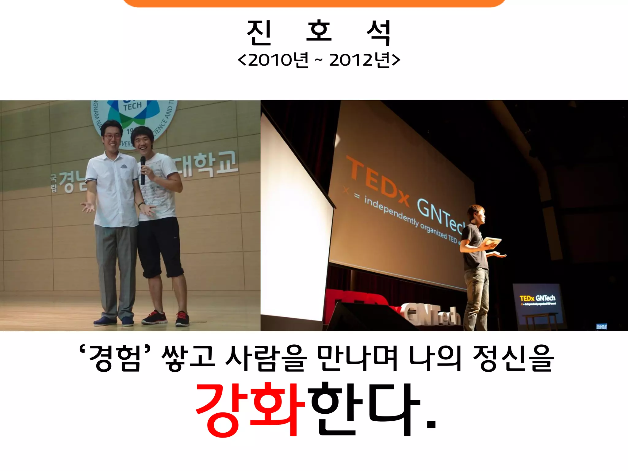 진 호 석 
<2010년 ~ 2012년> 
‘경험’ 쌓고 사람을 만나며 나의 정신을 강화핚다.  