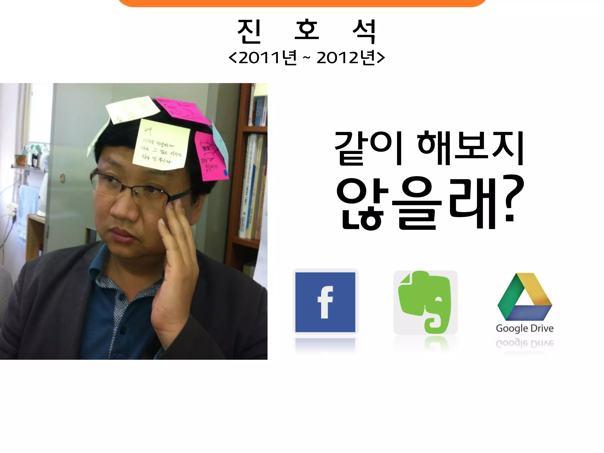 같이 해보지 
않을래? 
진 호 석 
<2011년 ~ 2012년>  