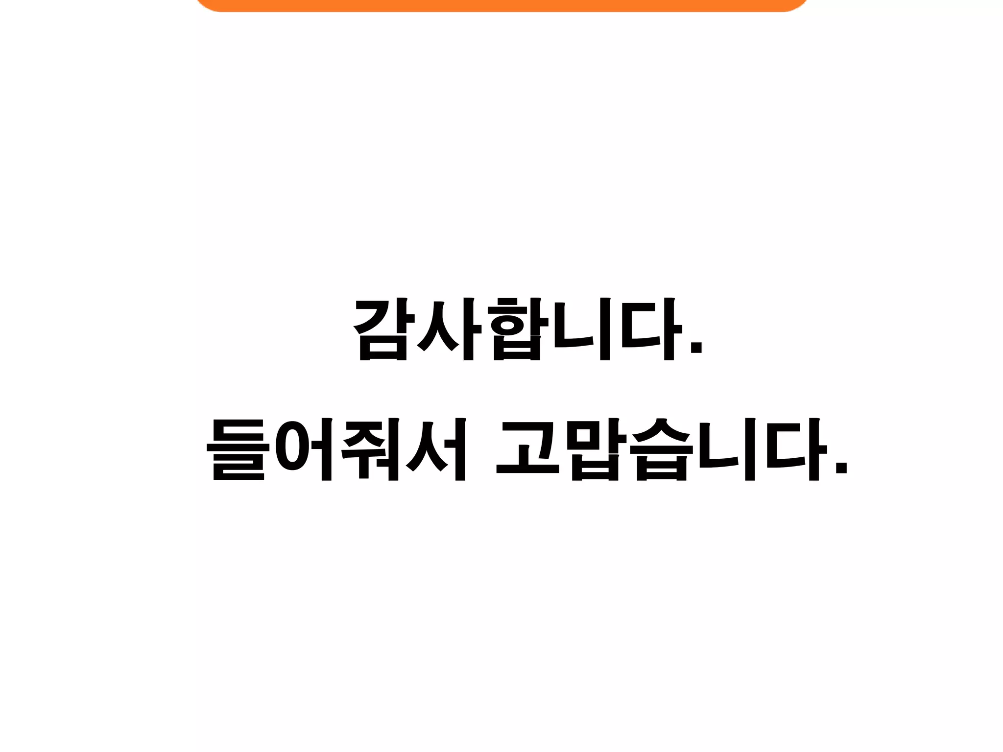 감사합니다. 
들어줘서 고맙습니다. 