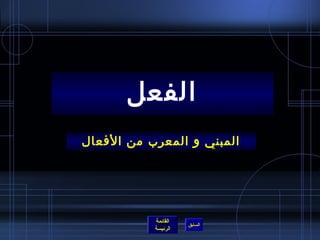 الفعل 
المبني و المعرب من الفعال 
القائمة 
السابق الرئيسة 
 