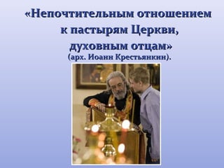 «ННееппооччттииттееллььнныымм ооттнноошшееннииеемм 
кк ппаассттыырряямм ЦЦееррккввии,, 
ддууххооввнныымм ооттццаамм» 
(ааррхх.. ИИооаанннн ККрреессттььяяннккиинн)).. 
 