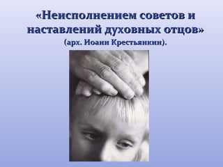 «ННееииссппооллннееннииеемм ссооввееттоовв ии 
ннаассттааввллеенниийй ддууххооввнныыхх ооттццоовв» 
(ааррхх.. ИИооаанннн ККрреессттььяяннккиинн)).. 
 