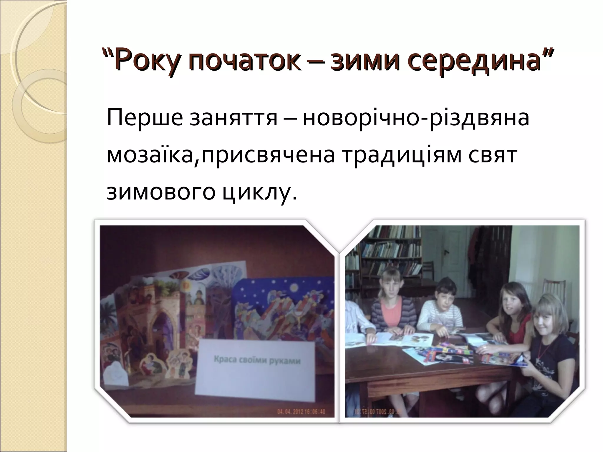 ““РРооккуу ппооччааттоокк –– ззииммии ссееррееддииннаа”” 
Перше заняття – новорічно-різдвяна 
мозаїка,присвячена традиціям свят 
зимового циклу. 
 