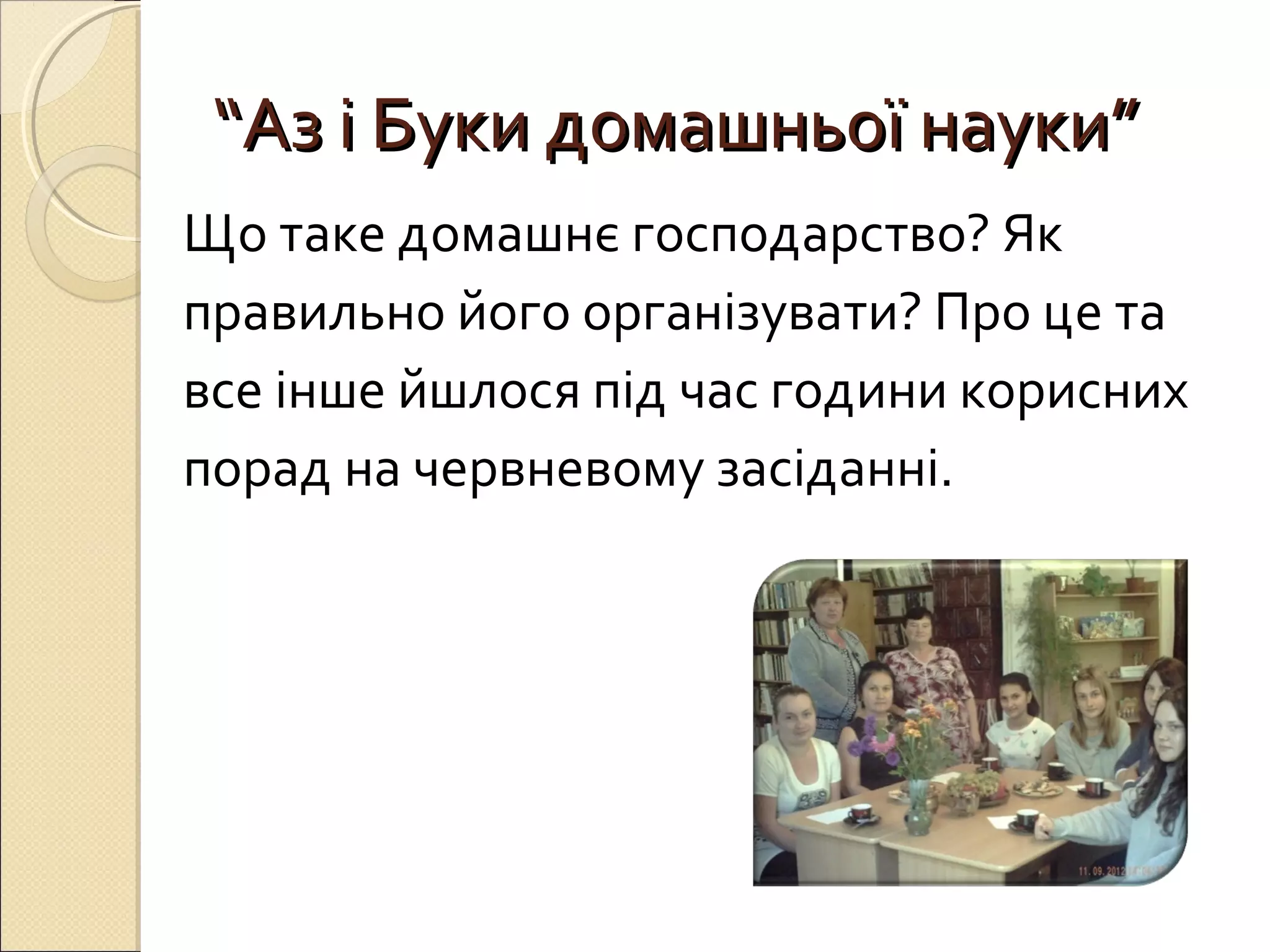 ““ААзз іі ББууккии ддооммаашшннььооїї ннааууккии”” 
Що таке домашнє господарство? Як 
правильно його організувати? Про це та 
все інше йшлося під час години корисних 
порад на червневому засіданні. 
 