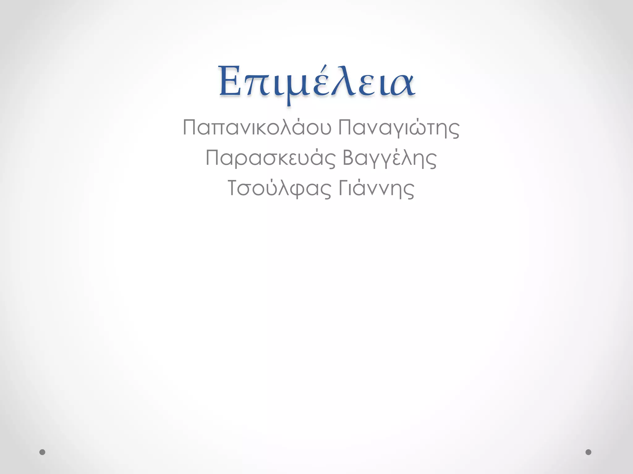 Επιμέλεια 
Παπανικολάου Παναγιώτης 
Παρασκευάς Βαγγέλης 
Τσούλφας Γιάννης 
