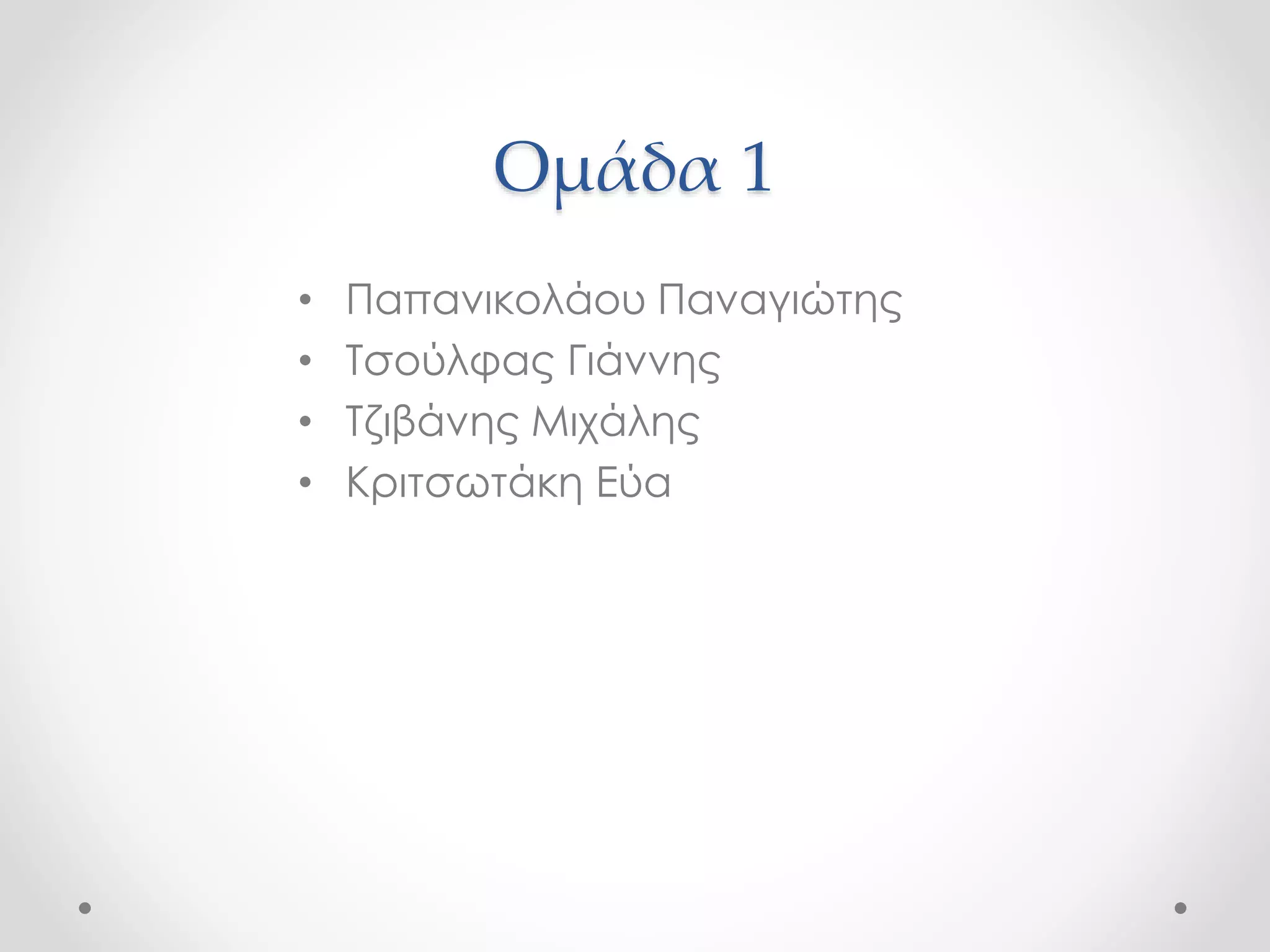 Ομάδα 1 
• Παπανικολάου Παναγιώτης 
• Τσούλφας Γιάννης 
• Τζιβάνης Μιχάλης 
• Κριτσωτάκη Εύα 
 